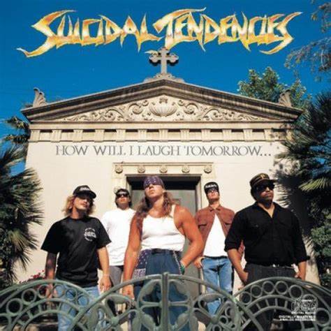 Suicidal Tendencies – How Will I laugh Tomorrow When I Can’t Even Smile Today